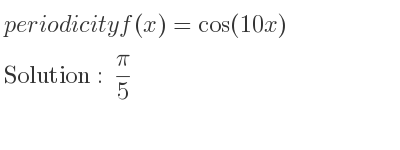 The periodicity of f(x)=cos(10x) is pi/5